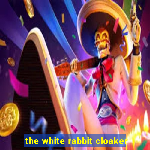 the white rabbit cloaker